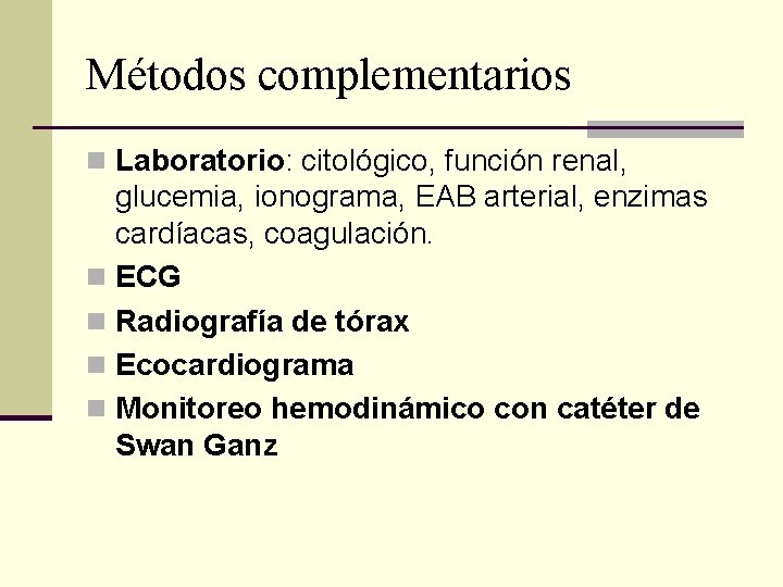 Métodos complementarios n Laboratorio: citológico, función renal, glucemia, ionograma, EAB arterial, enzimas cardíacas, coagulación. Métodos complementarios n Laboratorio: citológico, función renal, glucemia, ionograma, EAB arterial, enzimas cardíacas, coagulación.