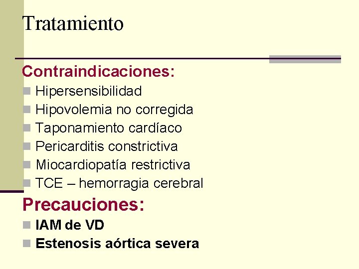 Tratamiento Contraindicaciones: n n n Hipersensibilidad Hipovolemia no corregida Taponamiento cardíaco Pericarditis constrictiva Miocardiopatía Tratamiento Contraindicaciones: n n n Hipersensibilidad Hipovolemia no corregida Taponamiento cardíaco Pericarditis constrictiva Miocardiopatía