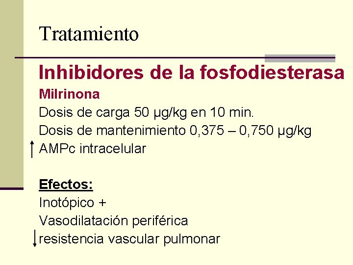 Tratamiento Inhibidores de la fosfodiesterasa Milrinona Dosis de carga 50 μg/kg en 10 min. Tratamiento Inhibidores de la fosfodiesterasa Milrinona Dosis de carga 50 μg/kg en 10 min.