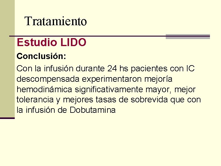 Tratamiento Estudio LIDO Conclusión: Con la infusión durante 24 hs pacientes con IC descompensada Tratamiento Estudio LIDO Conclusión: Con la infusión durante 24 hs pacientes con IC descompensada
