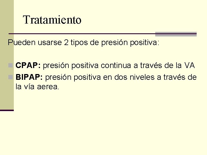 Tratamiento Pueden usarse 2 tipos de presión positiva: n CPAP: presión positiva continua a Tratamiento Pueden usarse 2 tipos de presión positiva: n CPAP: presión positiva continua a