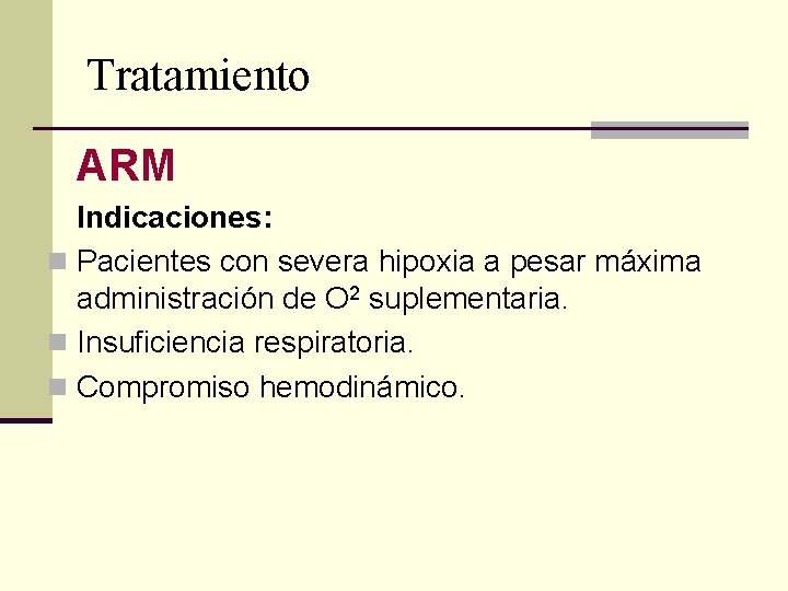 Tratamiento ARM Indicaciones: n Pacientes con severa hipoxia a pesar máxima administración de O Tratamiento ARM Indicaciones: n Pacientes con severa hipoxia a pesar máxima administración de O