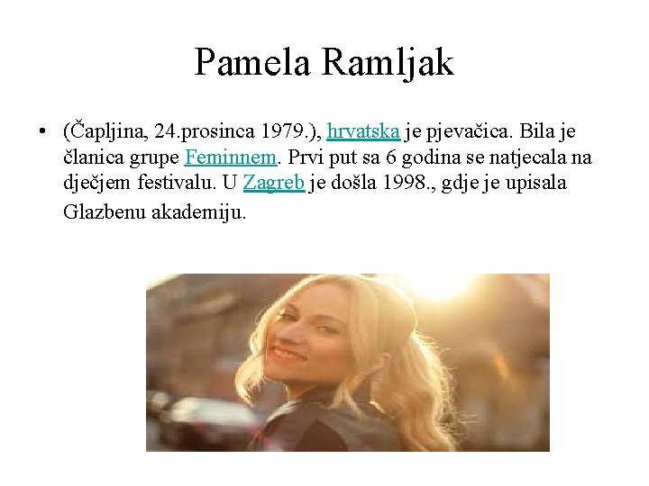 Pamela Ramljak • (Čapljina, 24. prosinca 1979. ), hrvatska je pjevačica. Bila je članica