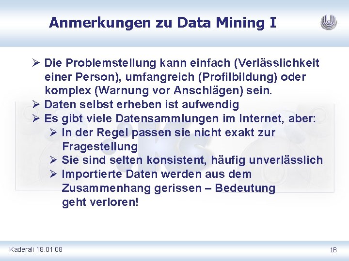 Anmerkungen zu Data Mining I Ø Die Problemstellung kann einfach (Verlässlichkeit einer Person), umfangreich