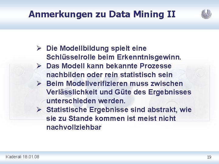 Anmerkungen zu Data Mining II Ø Die Modellbildung spielt eine Schlüsselrolle beim Erkenntnisgewinn. Ø