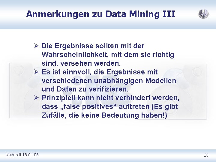 Anmerkungen zu Data Mining III Ø Die Ergebnisse sollten mit der Wahrscheinlichkeit, mit dem