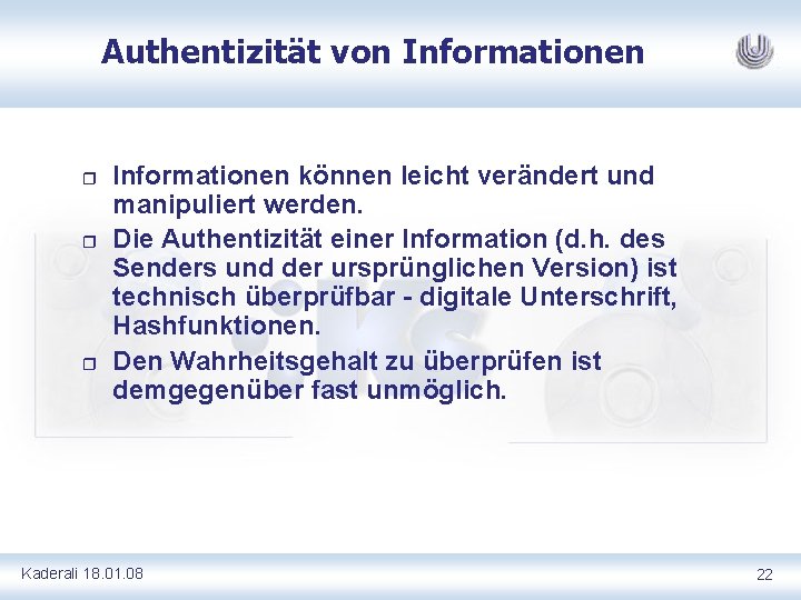 Authentizität von Informationen r r r Informationen können leicht verändert und manipuliert werden. Die