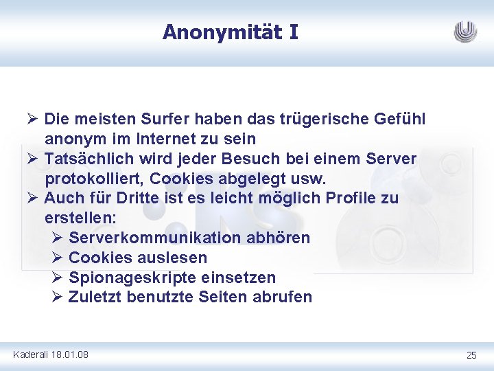 Anonymität I Ø Die meisten Surfer haben das trügerische Gefühl anonym im Internet zu