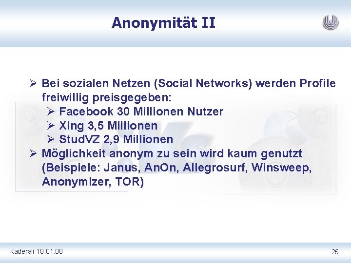 Anonymität II Ø Bei sozialen Netzen (Social Networks) werden Profile freiwillig preisgegeben: Ø Facebook