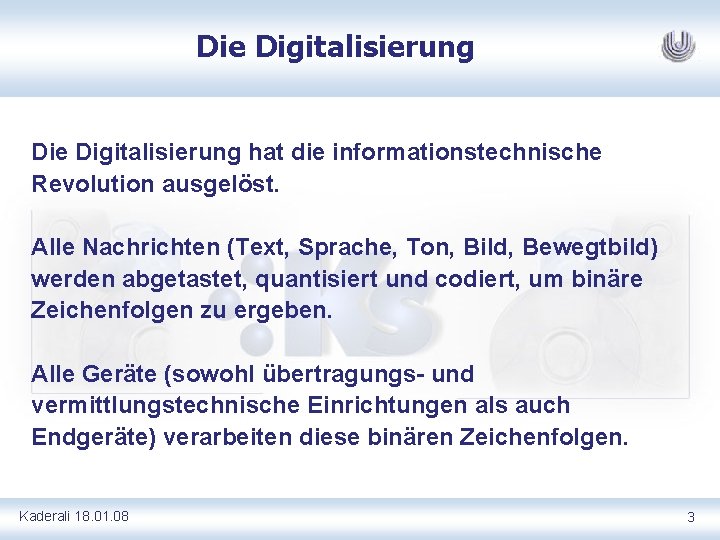 Die Digitalisierung hat die informationstechnische Revolution ausgelöst. Alle Nachrichten (Text, Sprache, Ton, Bild, Bewegtbild)