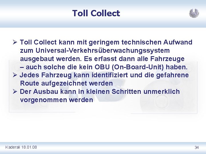 Toll Collect Ø Toll Collect kann mit geringem technischen Aufwand zum Universal-Verkehrsüberwachungssystem ausgebaut werden.