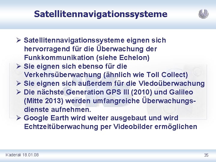 Satellitennavigationssysteme Ø Satellitennavigationssysteme eignen sich hervorragend für die Überwachung der Funkkommunikation (siehe Echelon) Ø