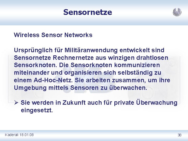 Sensornetze Wireless Sensor Networks Ursprünglich für Militäranwendung entwickelt sind Sensornetze Rechnernetze aus winzigen drahtlosen