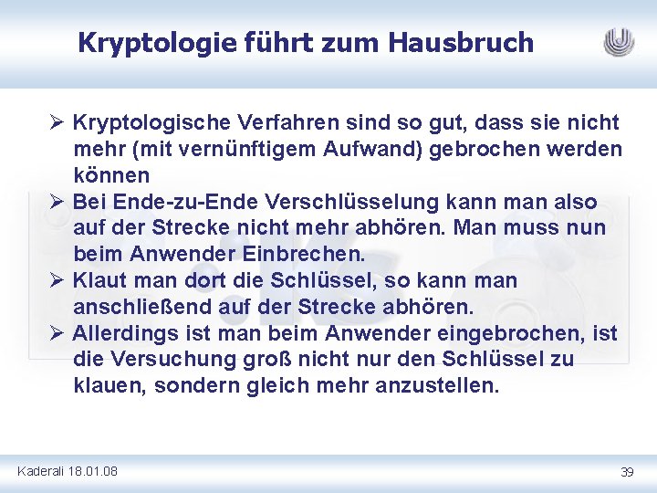 Kryptologie führt zum Hausbruch Ø Kryptologische Verfahren sind so gut, dass sie nicht mehr