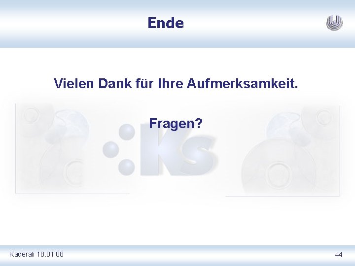 Ende Vielen Dank für Ihre Aufmerksamkeit. Fragen? Kaderali 18. 01. 08 44 