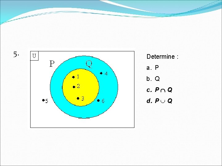 5. Determine : a. P b. Q c. P Q d. P Q 