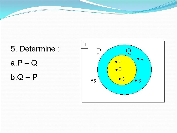 5. Determine : a. P – Q b. Q – P 