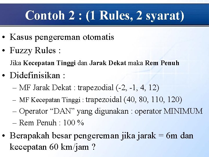 Contoh 2 : (1 Rules, 2 syarat) • Kasus pengereman otomatis • Fuzzy Rules