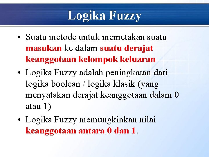 Logika Fuzzy • Suatu metode untuk memetakan suatu masukan ke dalam suatu derajat keanggotaan