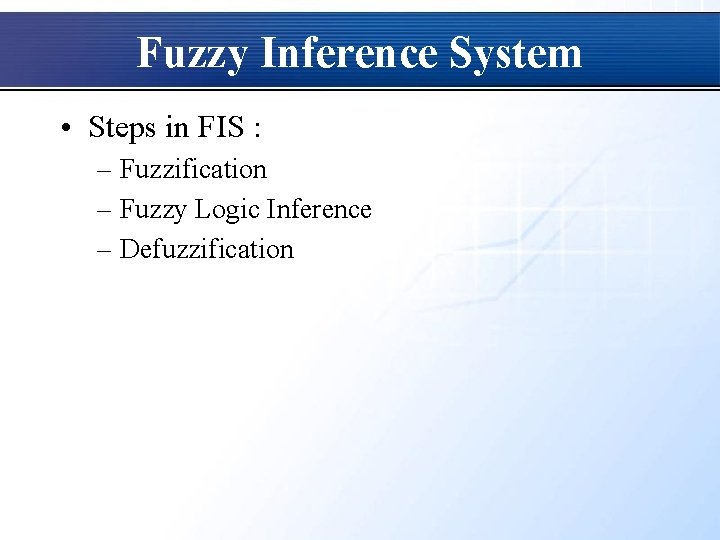 Fuzzy Inference System • Steps in FIS : – Fuzzification – Fuzzy Logic Inference