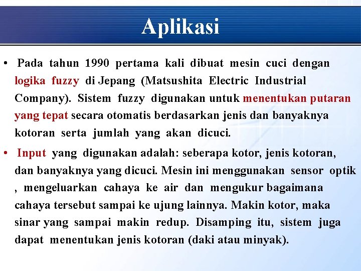 Aplikasi • Pada tahun 1990 pertama kali dibuat mesin cuci dengan logika fuzzy di