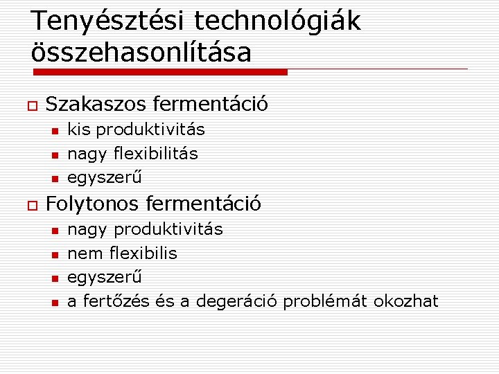 Tenyésztési technológiák összehasonlítása o Szakaszos fermentáció n n n o kis produktivitás nagy flexibilitás