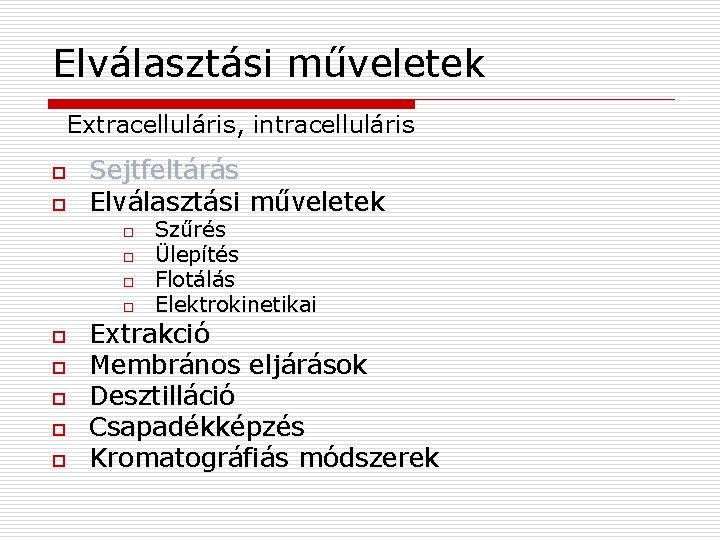 Elválasztási műveletek Extracelluláris, intracelluláris o o Sejtfeltárás Elválasztási műveletek o o o o o