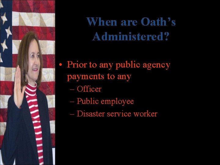 When are Oath’s Administered? • Prior to any public agency payments to any –