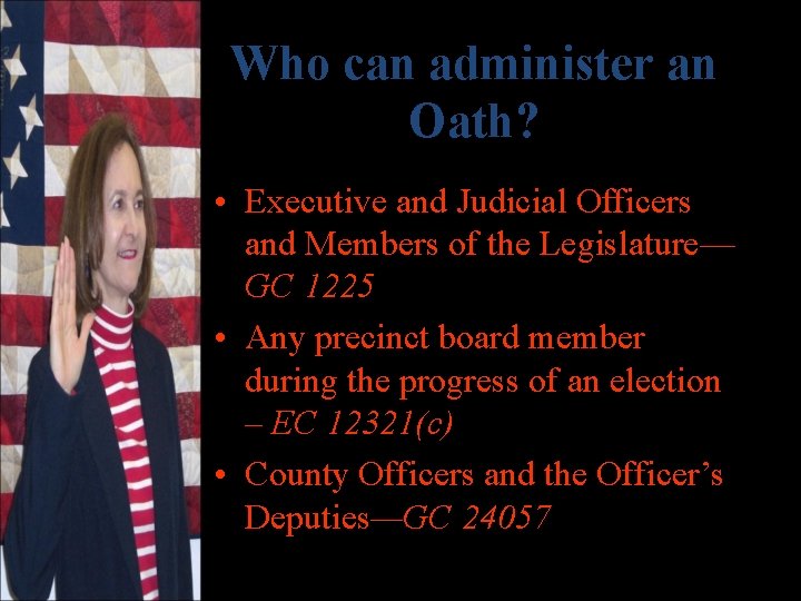 Who can administer an Oath? • Executive and Judicial Officers and Members of the