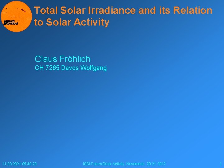 Total Solar Irradiance and its Relation to Solar Activity Claus Fröhlich CH 7265 Davos