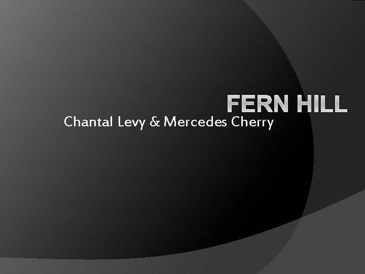 FERN HILL Chantal Levy & Mercedes Cherry FERN HILL Chantal Levy & Mercedes Cherry