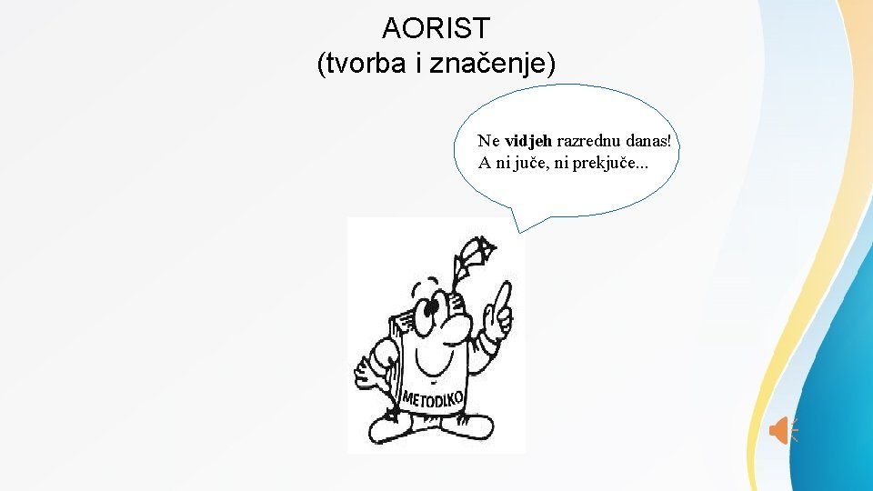 AORIST (tvorba i značenje) Ne vidjeh razrednu danas! A ni juče, ni prekjuče. .