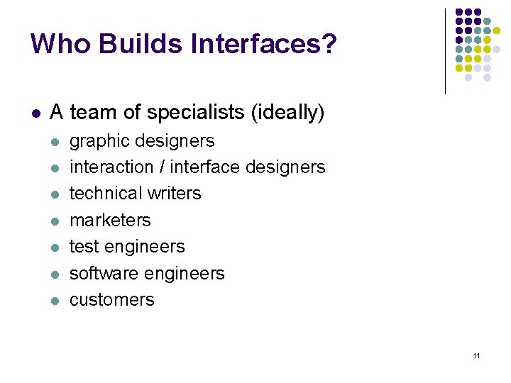 Who Builds Interfaces? l A team of specialists (ideally) l l l l graphic
