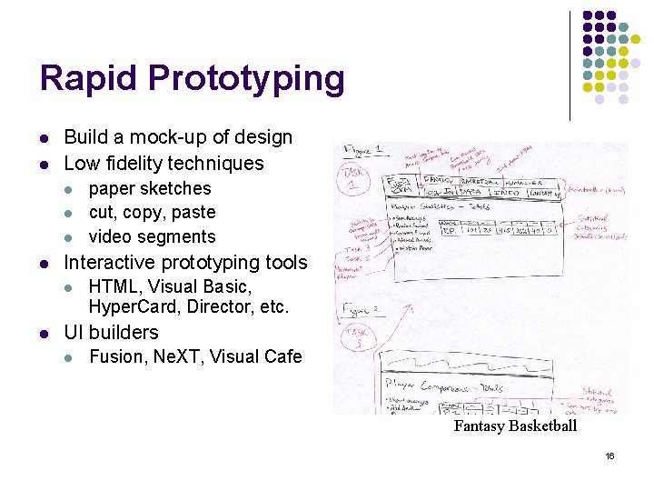 Rapid Prototyping l l Build a mock-up of design Low fidelity techniques l l