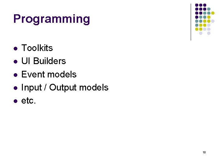 Programming l l l Toolkits UI Builders Event models Input / Output models etc.