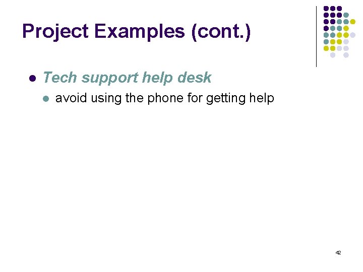 Project Examples (cont. ) l Tech support help desk l avoid using the phone