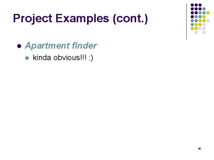 Project Examples (cont. ) l Apartment finder l kinda obvious!!! : ) 46 