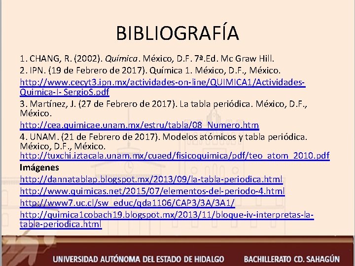 BIBLIOGRAFÍA 1. CHANG, R. (2002). Química. México, D. F. 7ª. Ed. Mc Graw Hill.