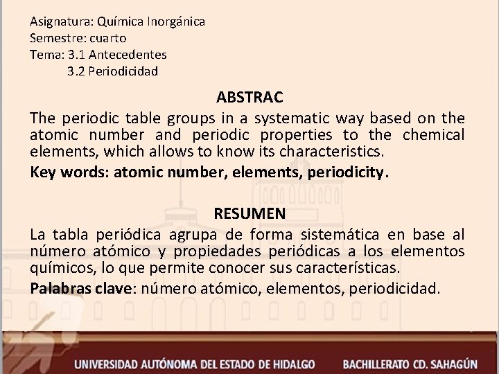 Asignatura: Química Inorgánica Semestre: cuarto Tema: 3. 1 Antecedentes 3. 2 Periodicidad ABSTRAC The