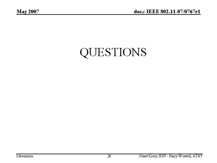 May 2007 doc. : IEEE 802. 11 -07/0767 r 1 QUESTIONS Submission 26 Stuart