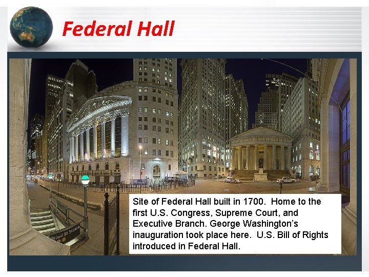 Federal Hall Site of Federal Hall built in 1700. Home to the first U. Federal Hall Site of Federal Hall built in 1700. Home to the first U.