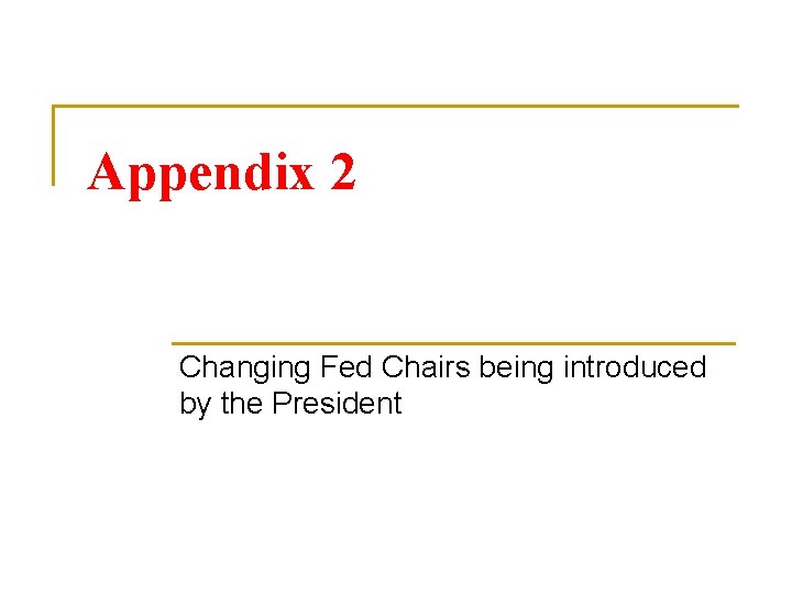 Appendix 2 Changing Fed Chairs being introduced by the President 