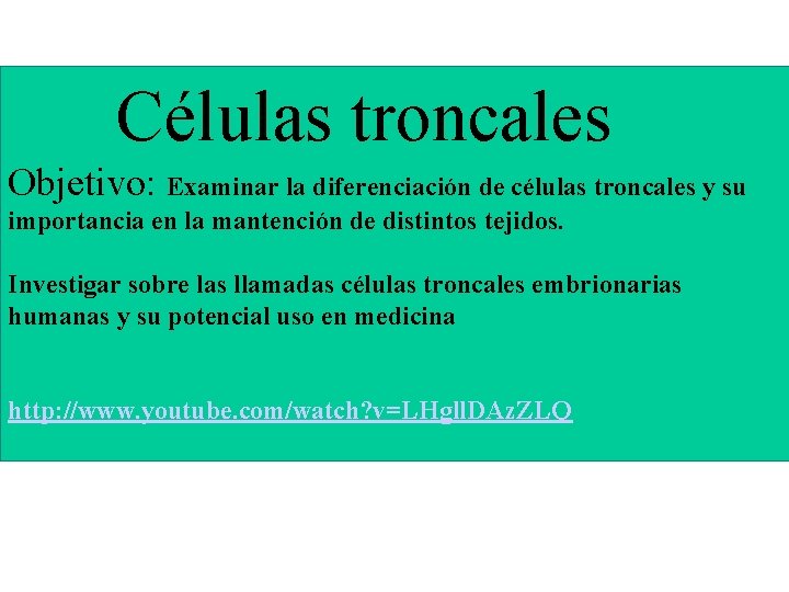  Células troncales Objetivo: Examinar la diferenciación de células troncales y su importancia en