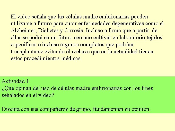 El video señala que las células madre embrionarias pueden utilizarse a futuro para curar El video señala que las células madre embrionarias pueden utilizarse a futuro para curar