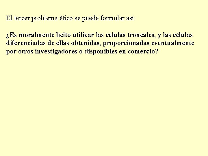 El tercer problema ético se puede formular así: ¿Es moralmente lícito utilizar las células