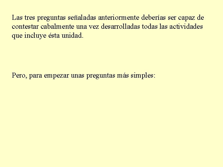 Las tres preguntas señaladas anteriormente deberías ser capaz de contestar cabalmente una vez desarrolladas