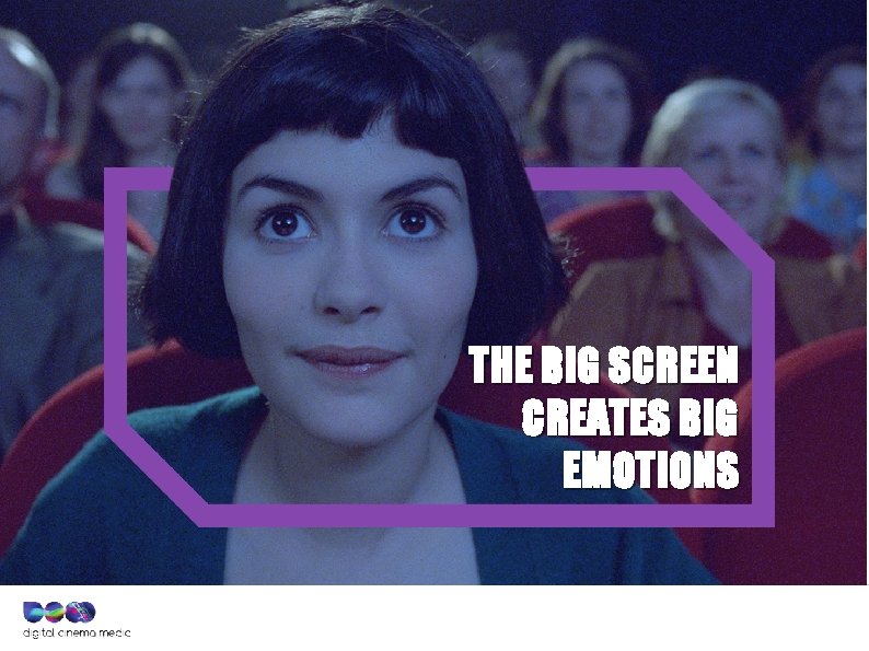 THE BIG SCREEN CREATES BIG EMOTIONS 