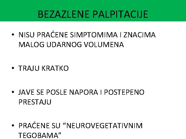 BEZAZLENE PALPITACIJE • NISU PRAĆENE SIMPTOMIMA I ZNACIMA MALOG UDARNOG VOLUMENA • TRAJU KRATKO