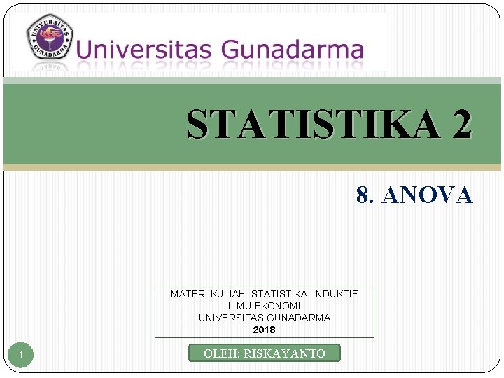 STATISTIKA 2 8. ANOVA MATERI KULIAH STATISTIKA INDUKTIF ILMU EKONOMI UNIVERSITAS GUNADARMA 2018 1