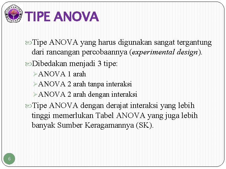TIPE ANOVA Tipe ANOVA yang harus digunakan sangat tergantung dari rancangan percobaannya (experimental design).